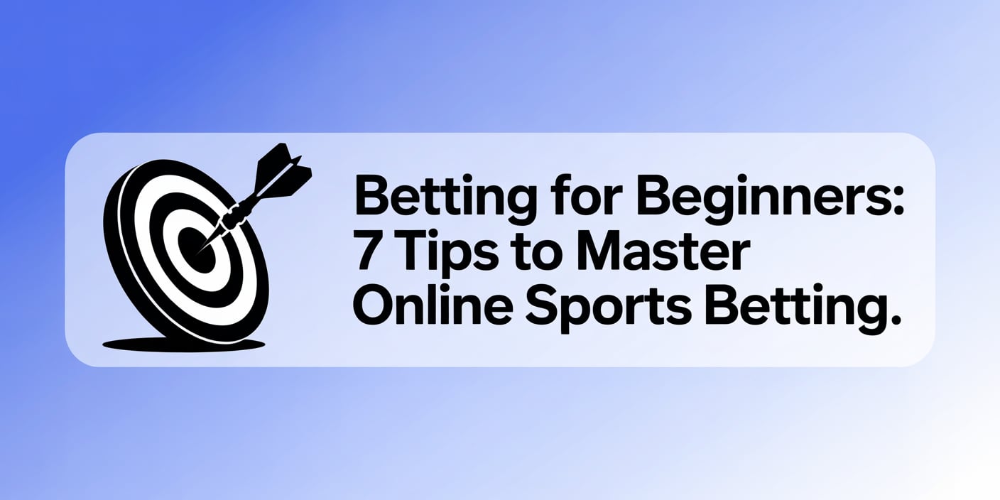 Betting for Beginners: 7 Tips to Master Online Sports Betting